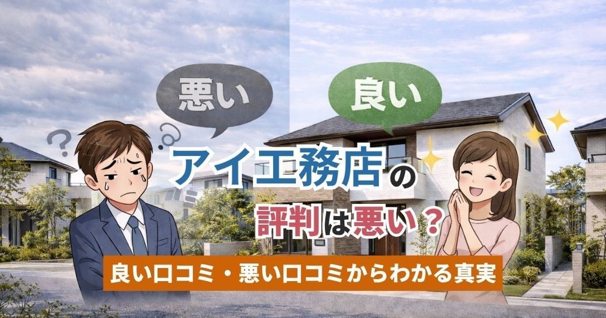 アイ工務店の評判は悪い？良い口コミ・悪い口コミからわかる真実