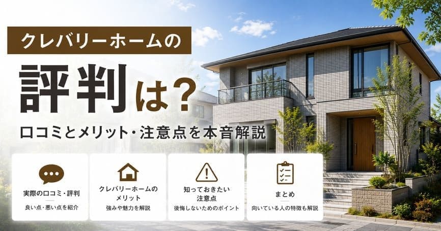 クレバリーホームの評判は？口コミとメリット・注意点を本音解説