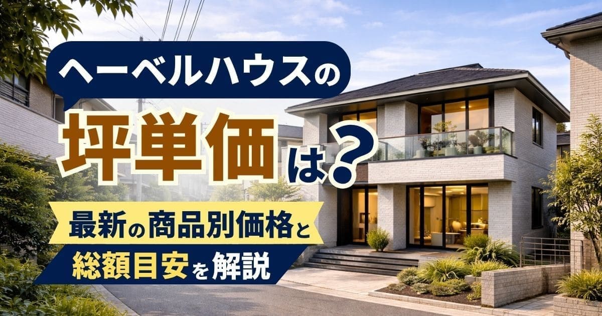 ヘーベルハウスの坪単価は?最新の価格帯・総額・他社比較を解説