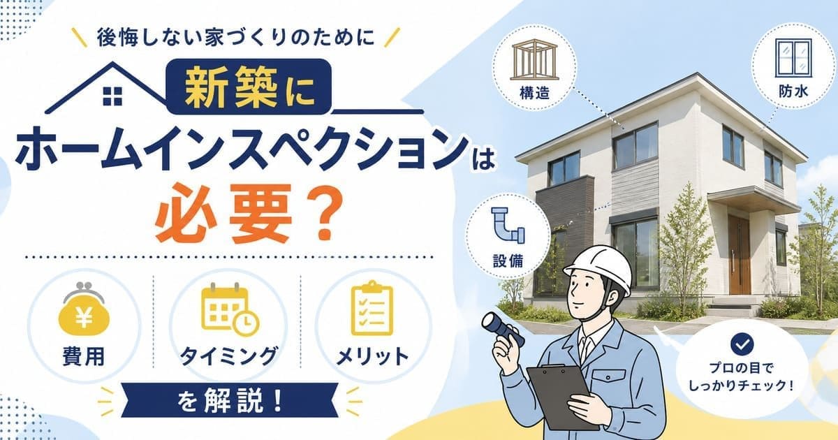 新築にホームインスペクションは必要？費用・タイミング・メリットを解説