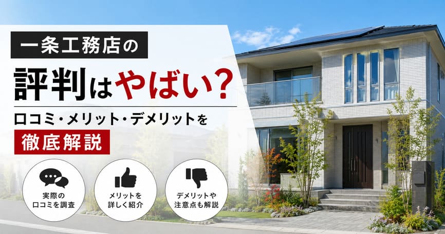 一条工務店の評判はやばい？口コミ・メリット・デメリットを徹底解説